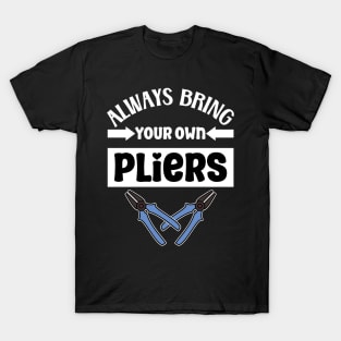 Always bring your own pliers T-Shirt